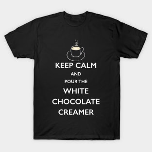 Keep Calm White Chocolate Creamer Coffee Lover TShirt T-Shirt